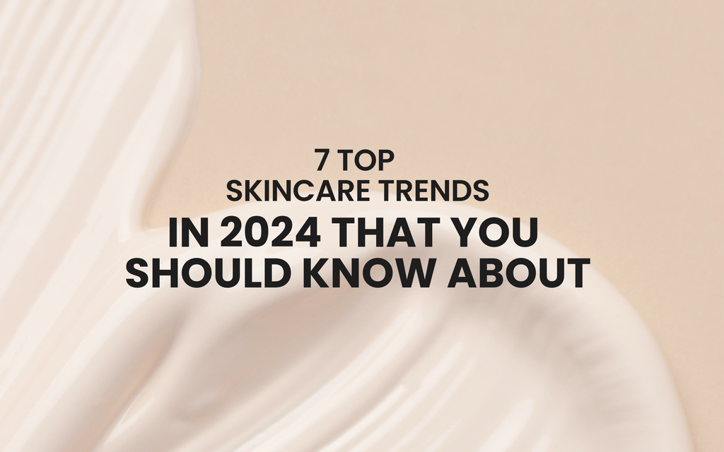 7 Top Skincare Trends in 2024 that You Should Know About