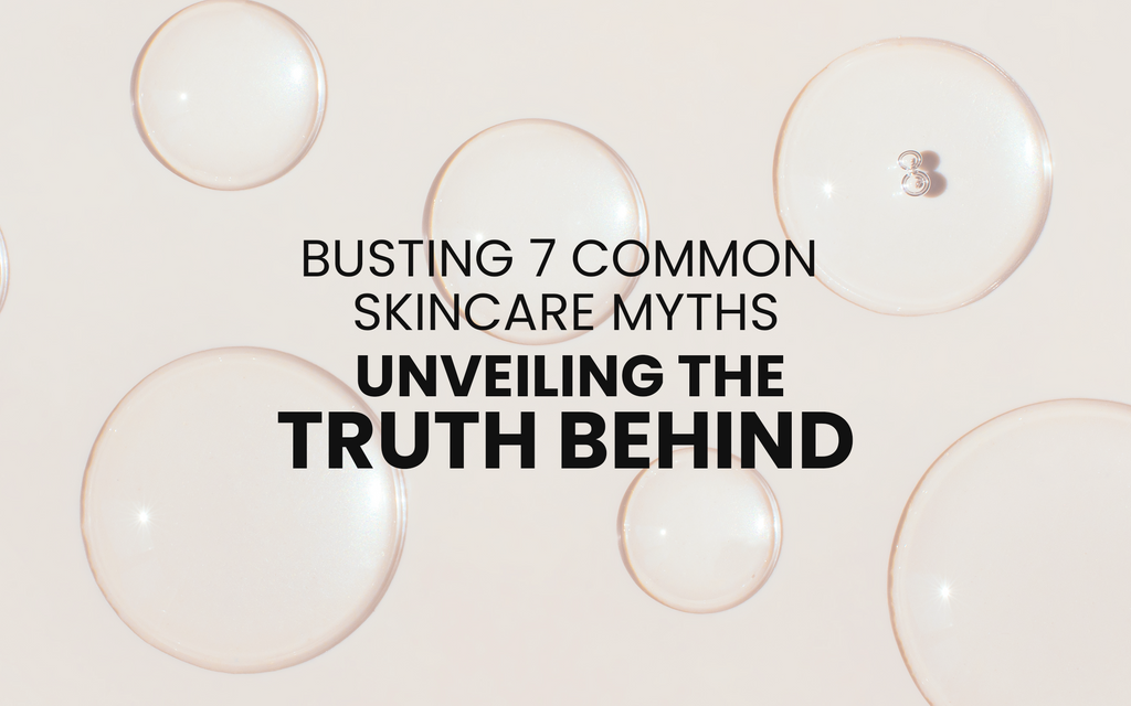Busting 7 Common Skincare Myths: Unveiling the Truth Behind