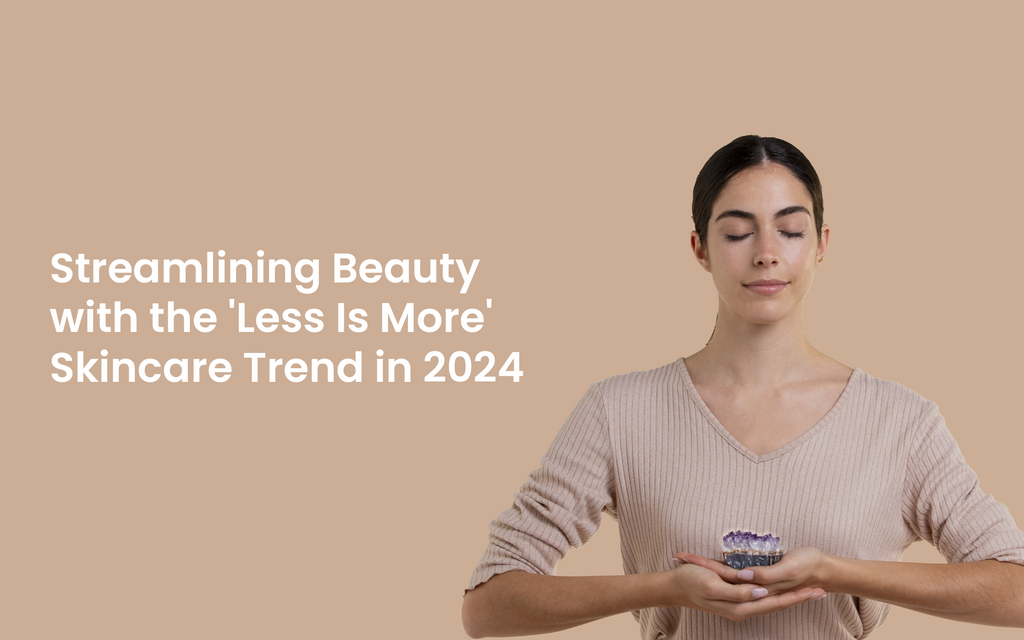 Streamlining Beauty with the 'Less Is More' Skincare Trend in 2024