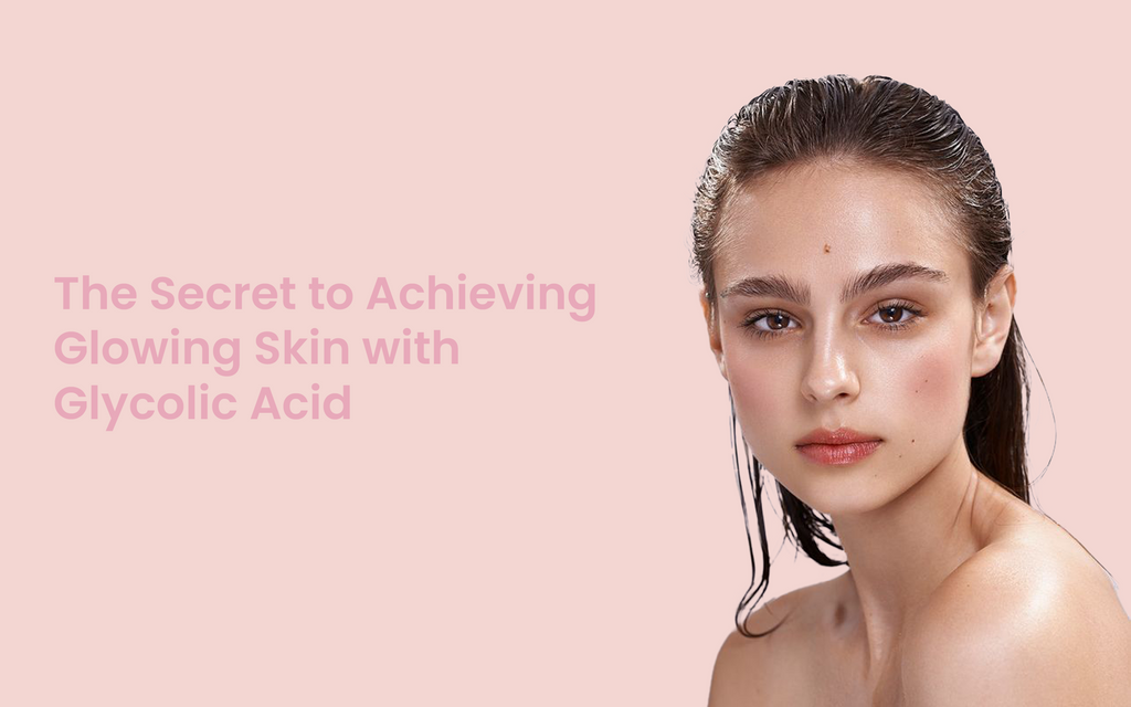 The Secret to Achieving Glowing Skin with Glycolic Acid