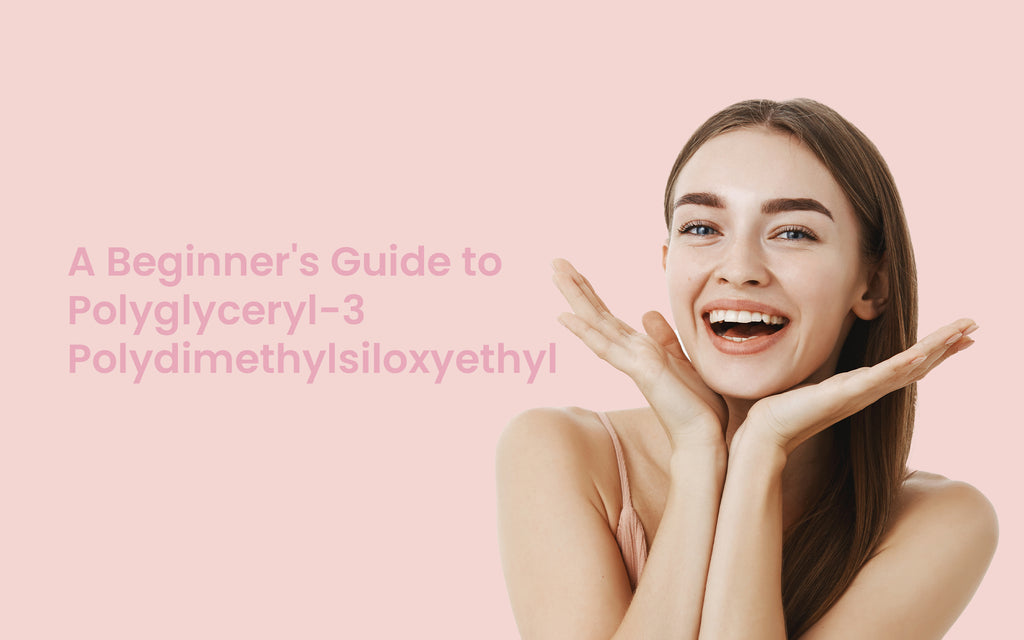 A Beginner's Guide to Polyglyceryl-3 Polydimethylsiloxyethyl