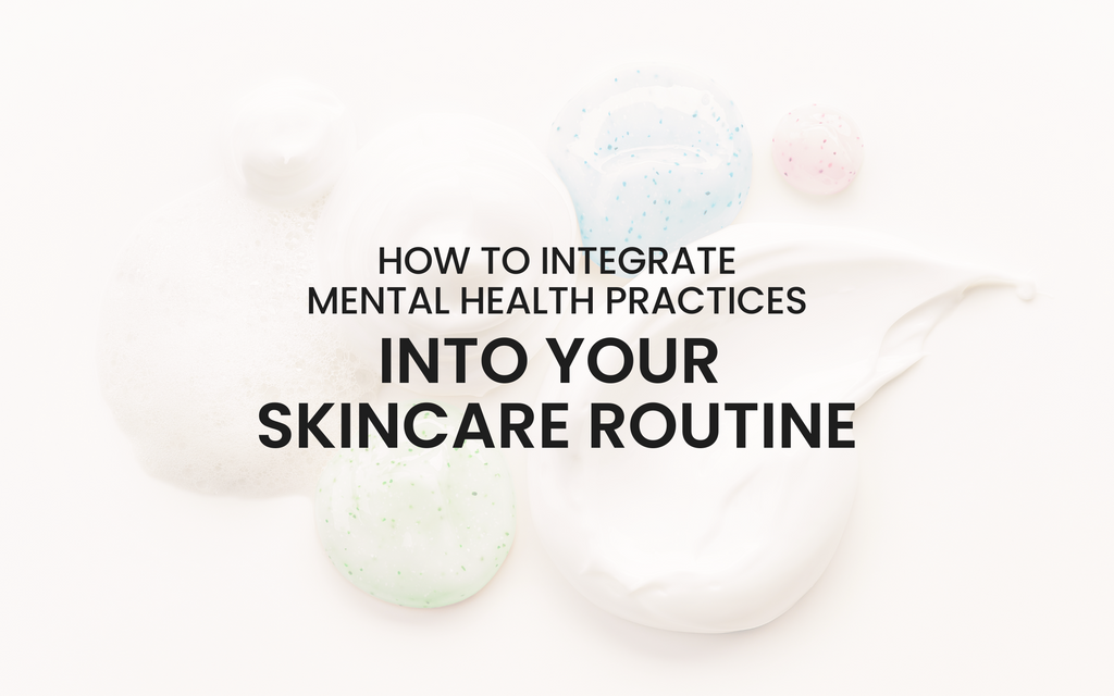 How to Integrate Mental Health Practices into Your Skincare Routine