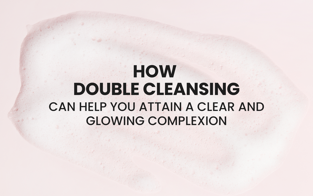 How Double Cleansing Can Help You Attain a Clear and Glowing Complexion