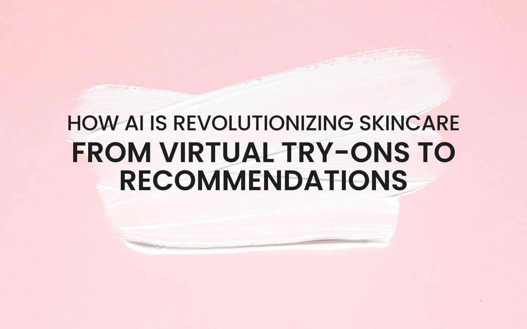How AI is Revolutionizing Skincare: From Virtual Try-Ons to Recommendations