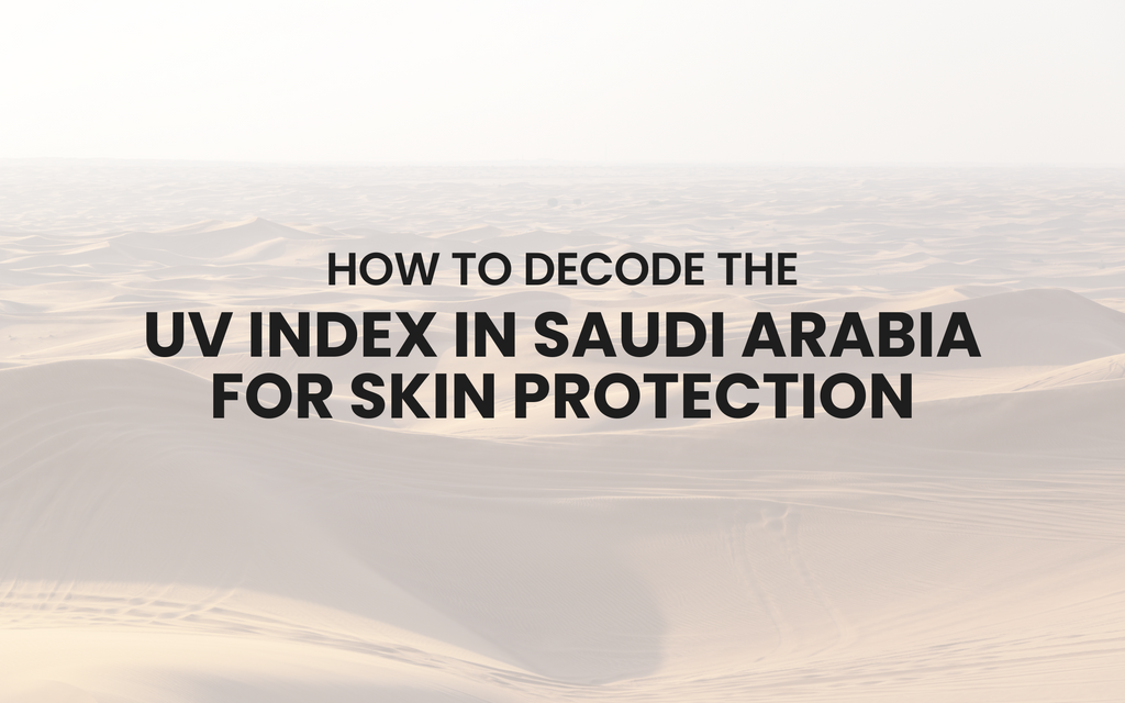 How to Decode the UV Index in Saudi Arabia for Skin Protection