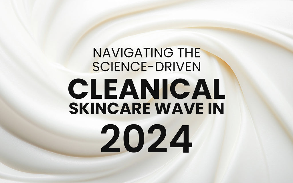 Navigating the Science-Driven Clinical Skincare Wave in 2024