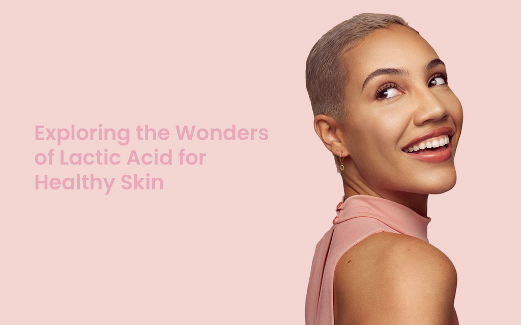 Exploring the Wonders of Lactic Acid for Healthy Skin